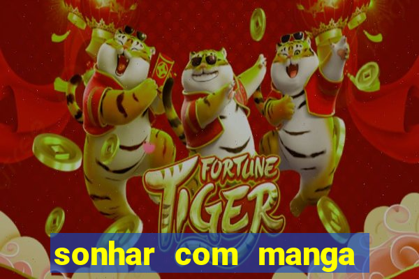 sonhar com manga madura jogo do bicho